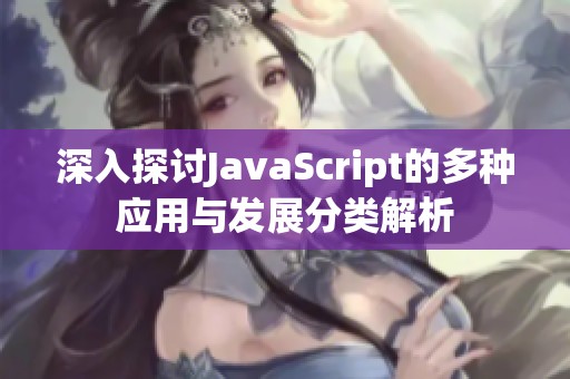 深入探讨JavaScript的多种应用与发展分类解析