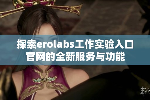 探索erolabs工作实验入口官网的全新服务与功能