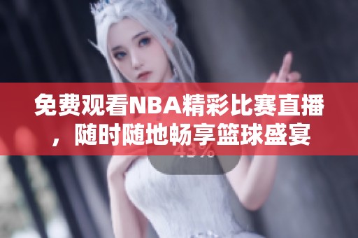 免费观看NBA精彩比赛直播，随时随地畅享篮球盛宴