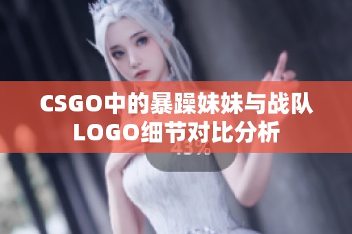 CSGO中的暴躁妹妹与战队LOGO细节对比分析