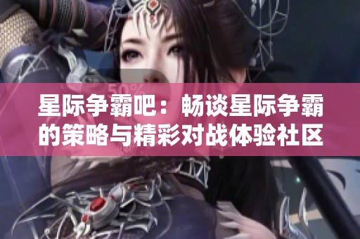 星际争霸吧：畅谈星际争霸的策略与精彩对战体验社区