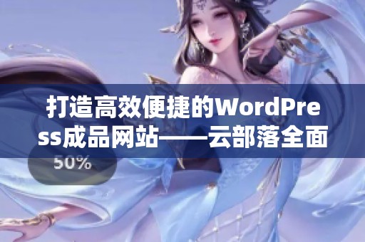 打造高效便捷的WordPress成品网站——云部落全面解析