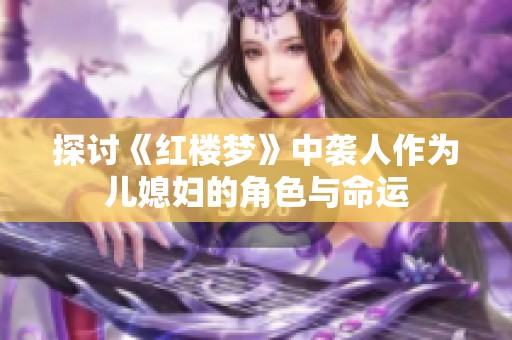 探讨《红楼梦》中袭人作为儿媳妇的角色与命运