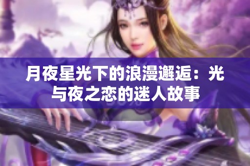 月夜星光下的浪漫邂逅：光与夜之恋的迷人故事