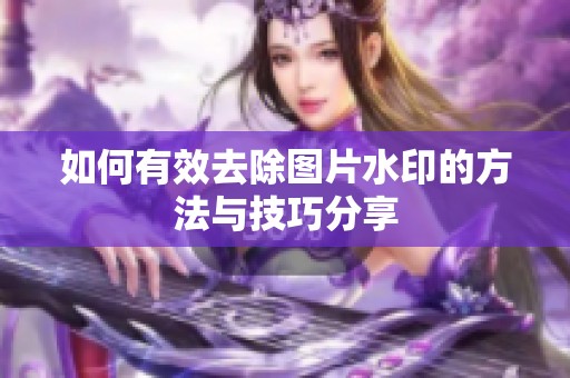 如何有效去除图片水印的方法与技巧分享