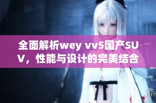 全面解析wey vv5国产SUV，性能与设计的完美结合