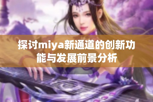 探讨miya新通道的创新功能与发展前景分析