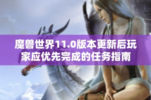 魔兽世界11.0版本更新后玩家应优先完成的任务指南