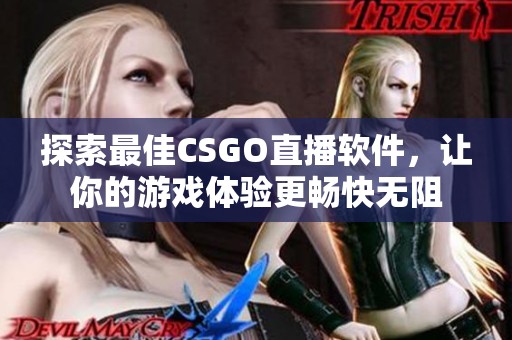 探索最佳CSGO直播软件，让你的游戏体验更畅快无阻