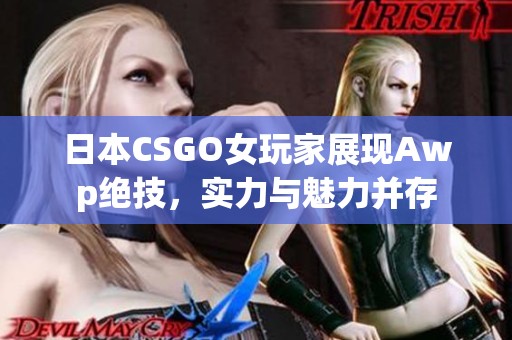 日本CSGO女玩家展现Awp绝技，实力与魅力并存