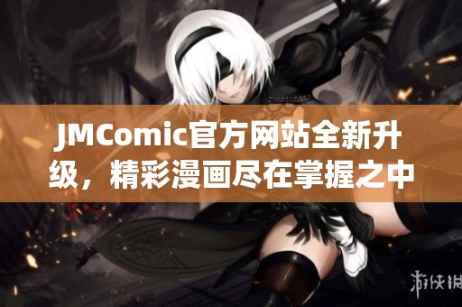 JMComic官方网站全新升级，精彩漫画尽在掌握之中