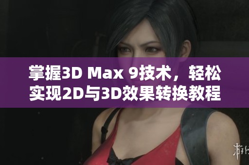 掌握3D Max 9技术，轻松实现2D与3D效果转换教程