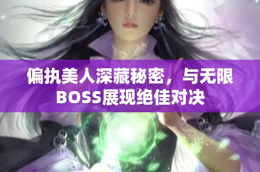 偏执美人深藏秘密，与无限BOSS展现绝佳对决