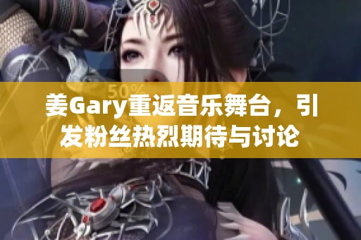 姜Gary重返音乐舞台，引发粉丝热烈期待与讨论