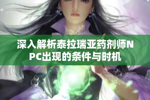 深入解析泰拉瑞亚药剂师NPC出现的条件与时机