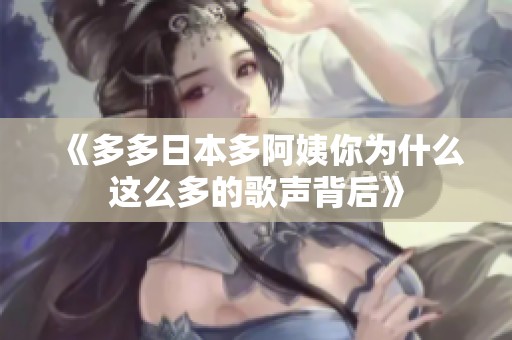 《多多日本多阿姨你为什么这么多的歌声背后》