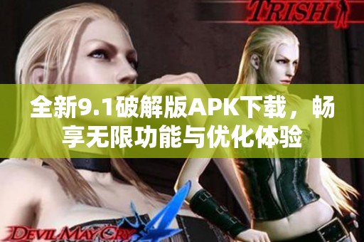 全新9.1破解版APK下载，畅享无限功能与优化体验