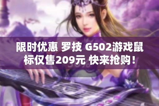 限时优惠 罗技 G502游戏鼠标仅售209元 快来抢购！