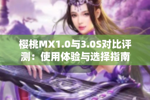 樱桃MX1.0与3.0S对比评测：使用体验与选择指南