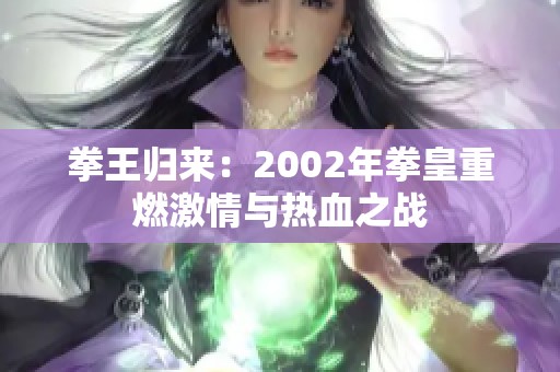 拳王归来：2002年拳皇重燃激情与热血之战