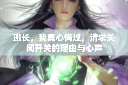 班长，我真心悔过，请求关闭开关的理由与心声