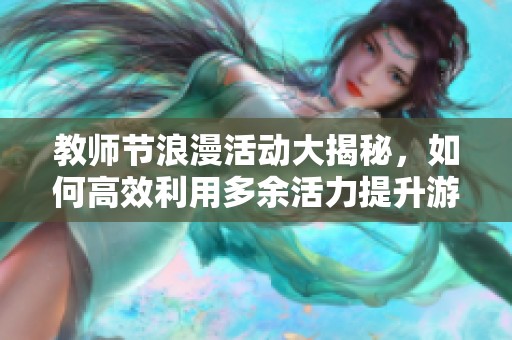 教师节浪漫活动大揭秘，如何高效利用多余活力提升游戏体验