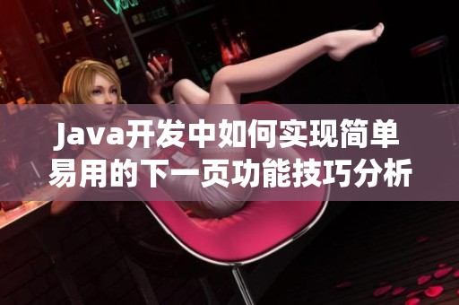 Java开发中如何实现简单易用的下一页功能技巧分析