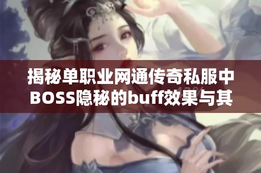 揭秘单职业网通传奇私服中BOSS隐秘的buff效果与其深层次影响