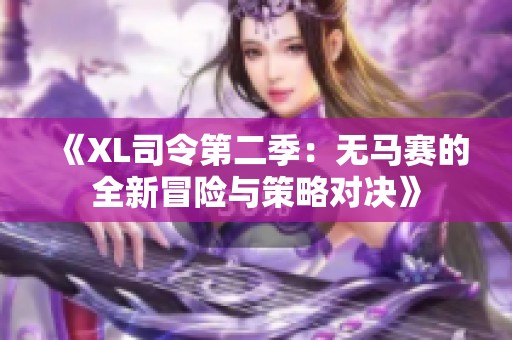 《XL司令第二季：无马赛的全新冒险与策略对决》