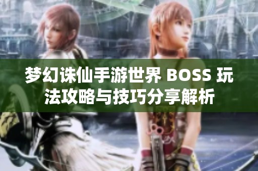 梦幻诛仙手游世界 BOSS 玩法攻略与技巧分享解析