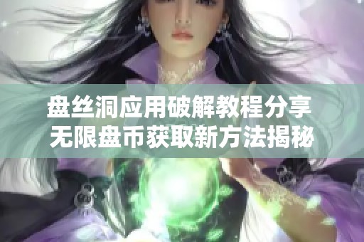 盘丝洞应用破解教程分享 无限盘币获取新方法揭秘