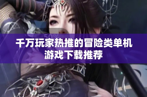 千万玩家热推的冒险类单机游戏下载推荐