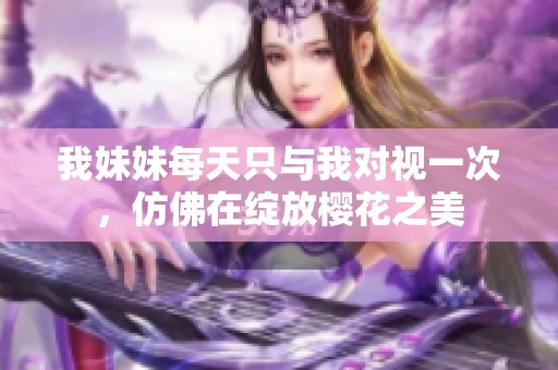 我妹妹每天只与我对视一次，仿佛在绽放樱花之美