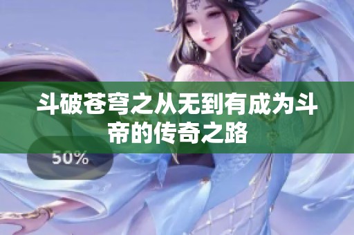 斗破苍穹之从无到有成为斗帝的传奇之路