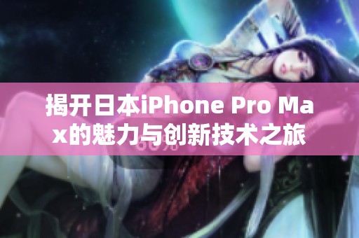 揭开日本iPhone Pro Max的魅力与创新技术之旅