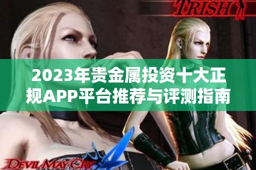 2023年贵金属投资十大正规APP平台推荐与评测指南