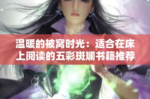 温暖的被窝时光：适合在床上阅读的五彩斑斓书籍推荐