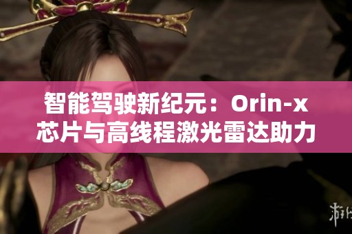 智能驾驶新纪元：Orin-x芯片与高线程激光雷达助力技术革新