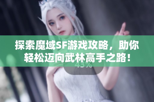 探索魔域SF游戏攻略，助你轻松迈向武林高手之路！