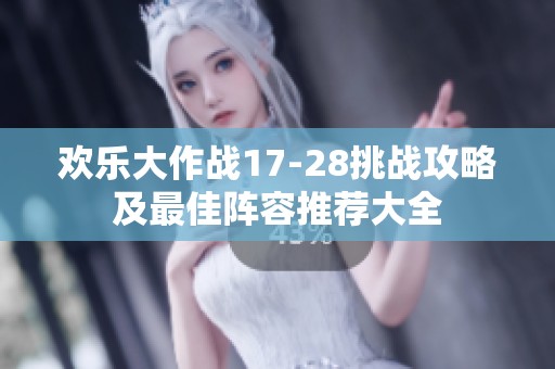 欢乐大作战17-28挑战攻略及最佳阵容推荐大全