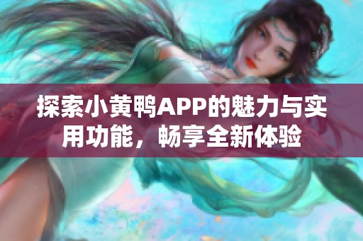 探索小黄鸭APP的魅力与实用功能，畅享全新体验