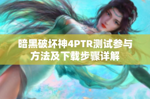 暗黑破坏神4PTR测试参与方法及下载步骤详解