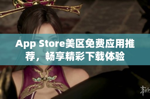 App Store美区免费应用推荐，畅享精彩下载体验