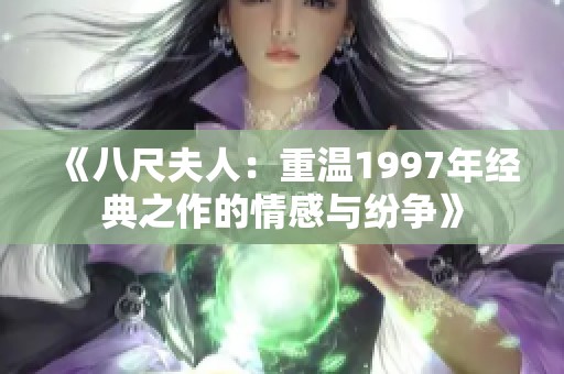 《八尺夫人：重温1997年经典之作的情感与纷争》