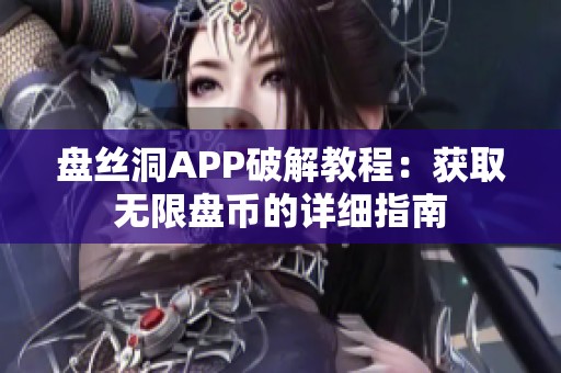 盘丝洞APP破解教程：获取无限盘币的详细指南