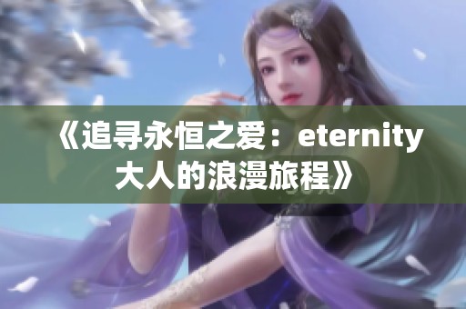 《追寻永恒之爱：eternity大人的浪漫旅程》