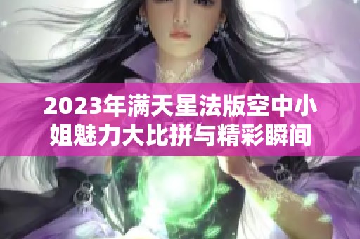 2023年满天星法版空中小姐魅力大比拼与精彩瞬间