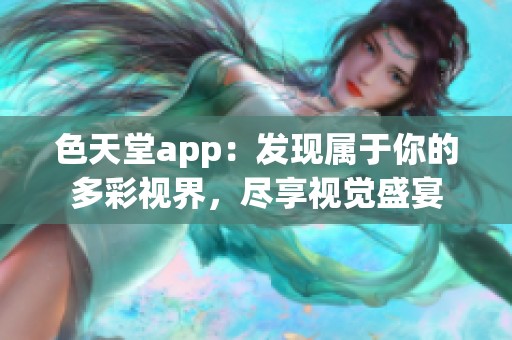 色天堂app：发现属于你的多彩视界，尽享视觉盛宴