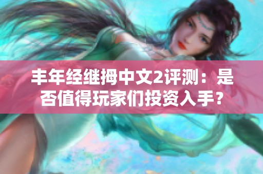 丰年经继拇中文2评测：是否值得玩家们投资入手？