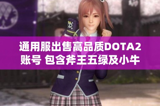 通用服出售高品质DOTA2账号 包含斧王五绿及小牛小精灵等英雄